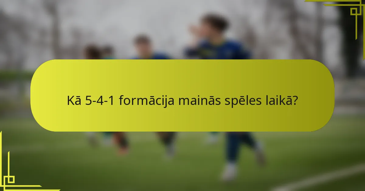 Kā 5-4-1 formācija mainās spēles laikā?