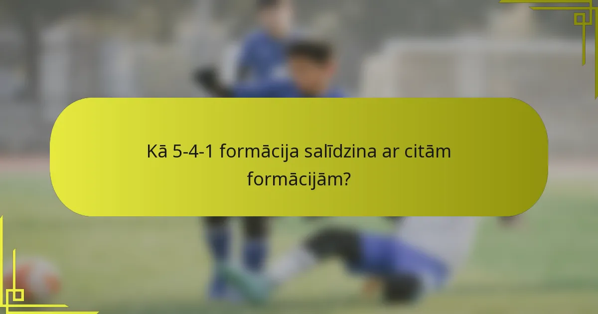 Kā 5-4-1 formācija salīdzina ar citām formācijām?