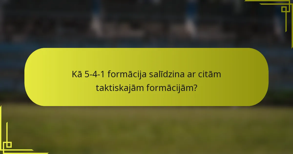 Kā 5-4-1 formācija salīdzina ar citām taktiskajām formācijām?