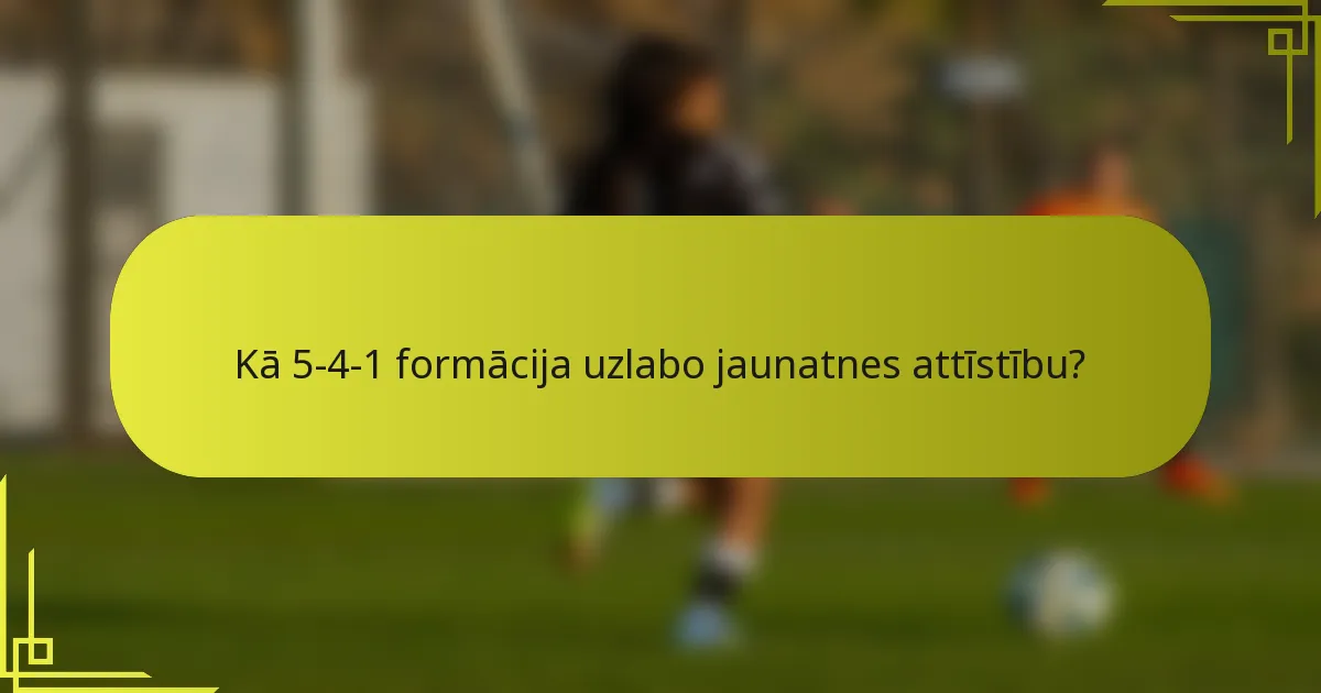 Kā 5-4-1 formācija uzlabo jaunatnes attīstību?