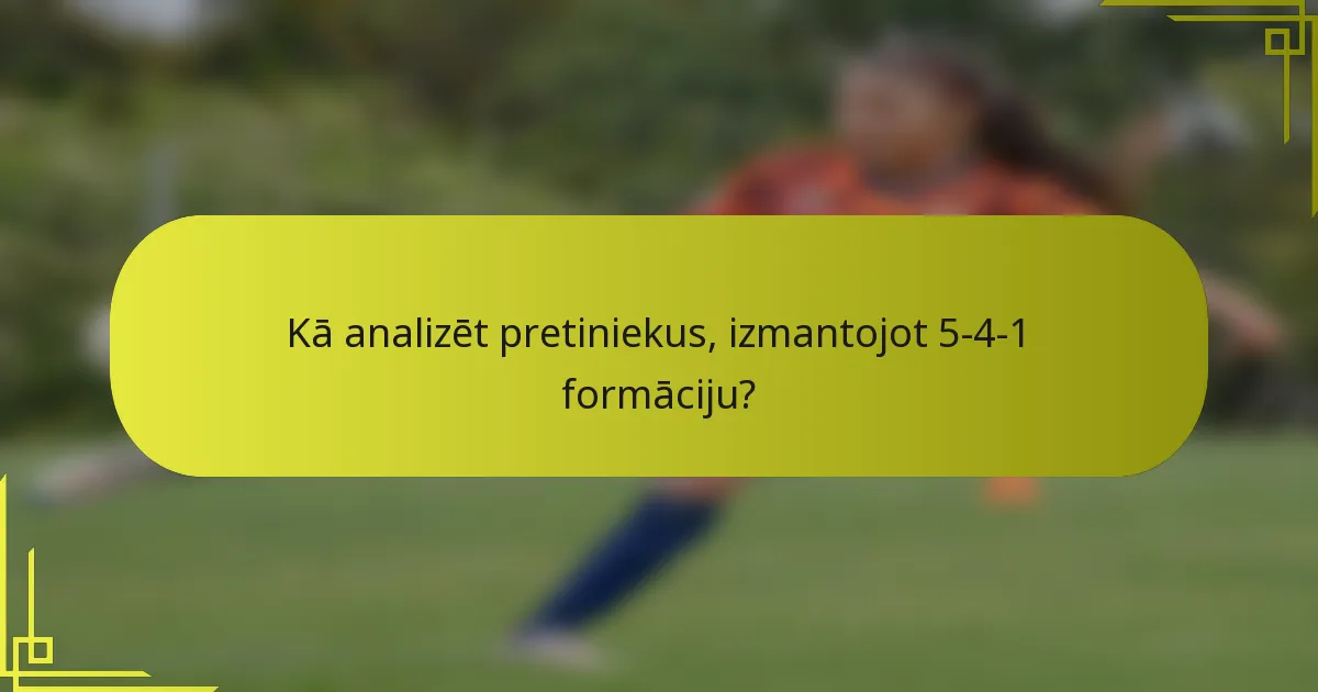Kā analizēt pretiniekus, izmantojot 5-4-1 formāciju?