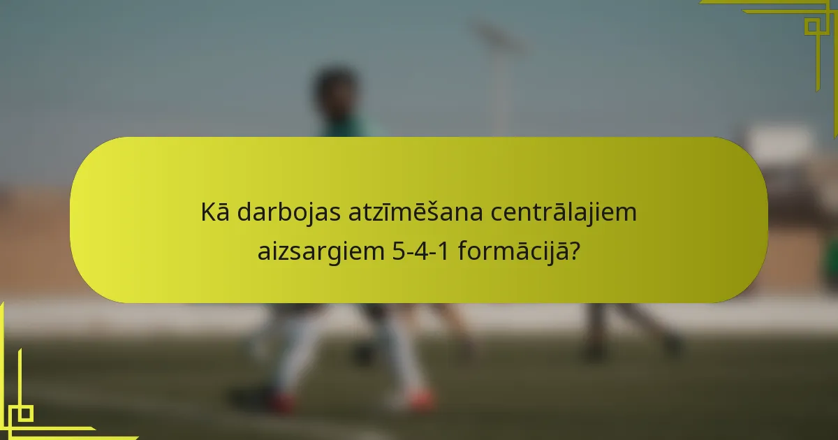 Kā darbojas atzīmēšana centrālajiem aizsargiem 5-4-1 formācijā?