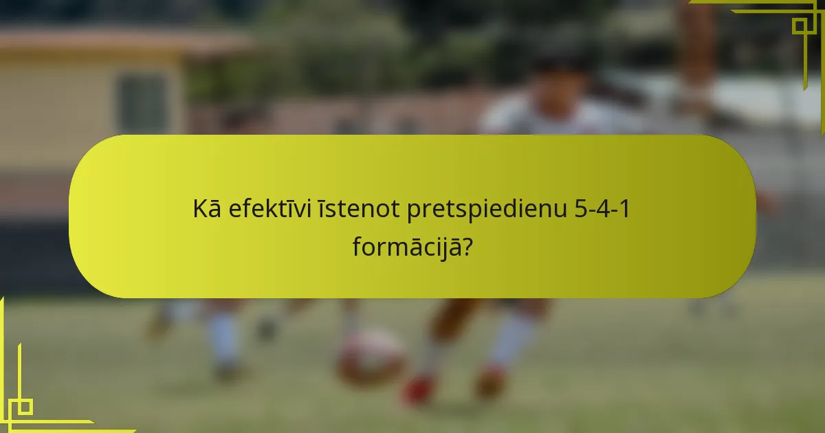 Kā efektīvi īstenot pretspiedienu 5-4-1 formācijā?