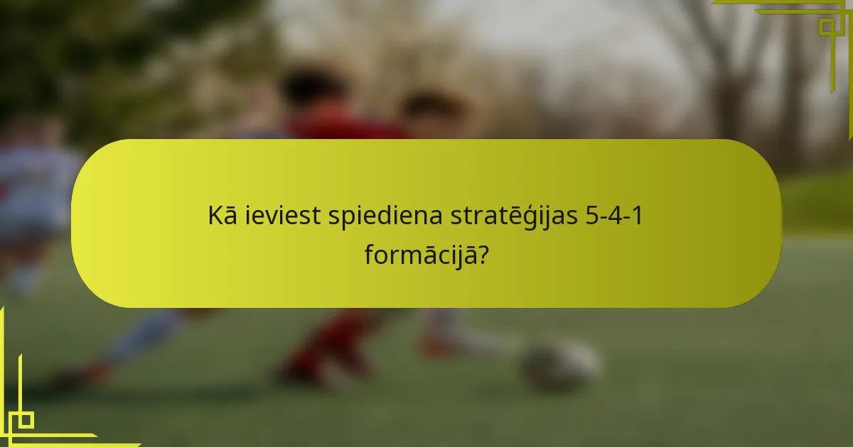 Kā ieviest spiediena stratēģijas 5-4-1 formācijā?