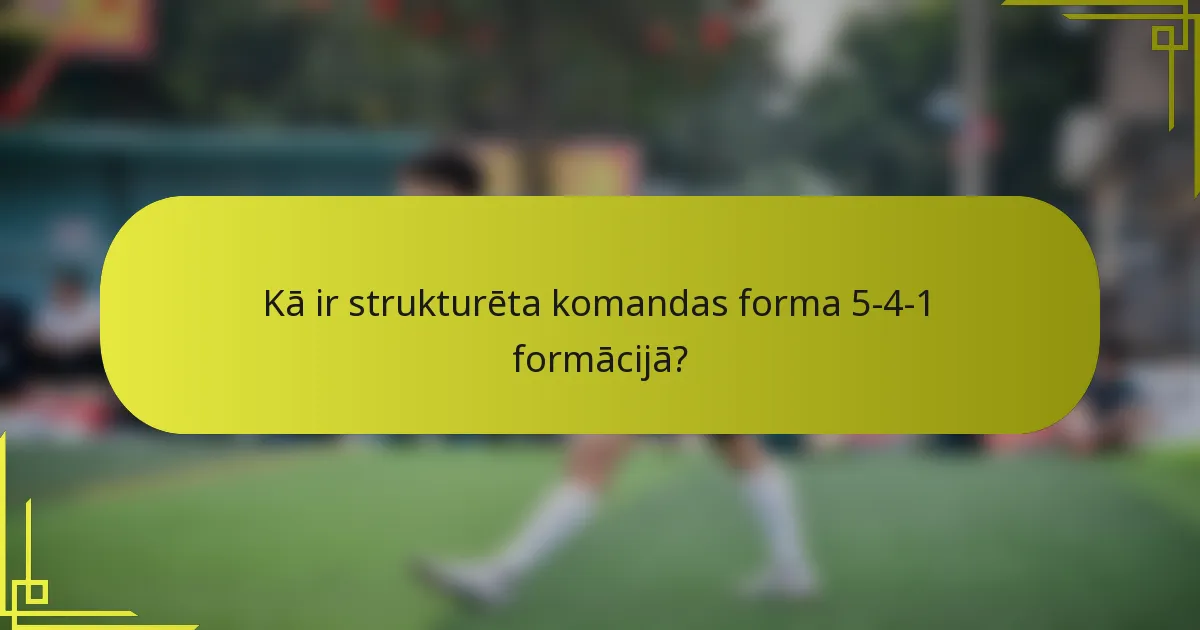 Kā ir strukturēta komandas forma 5-4-1 formācijā?