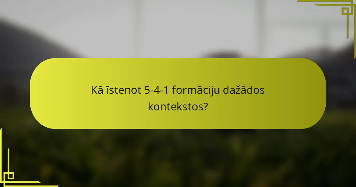 Kā īstenot 5-4-1 formāciju dažādos kontekstos?