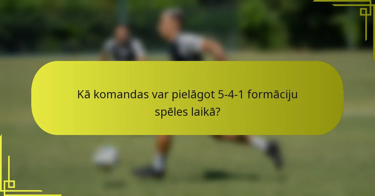 Kā komandas var pielāgot 5-4-1 formāciju spēles laikā?