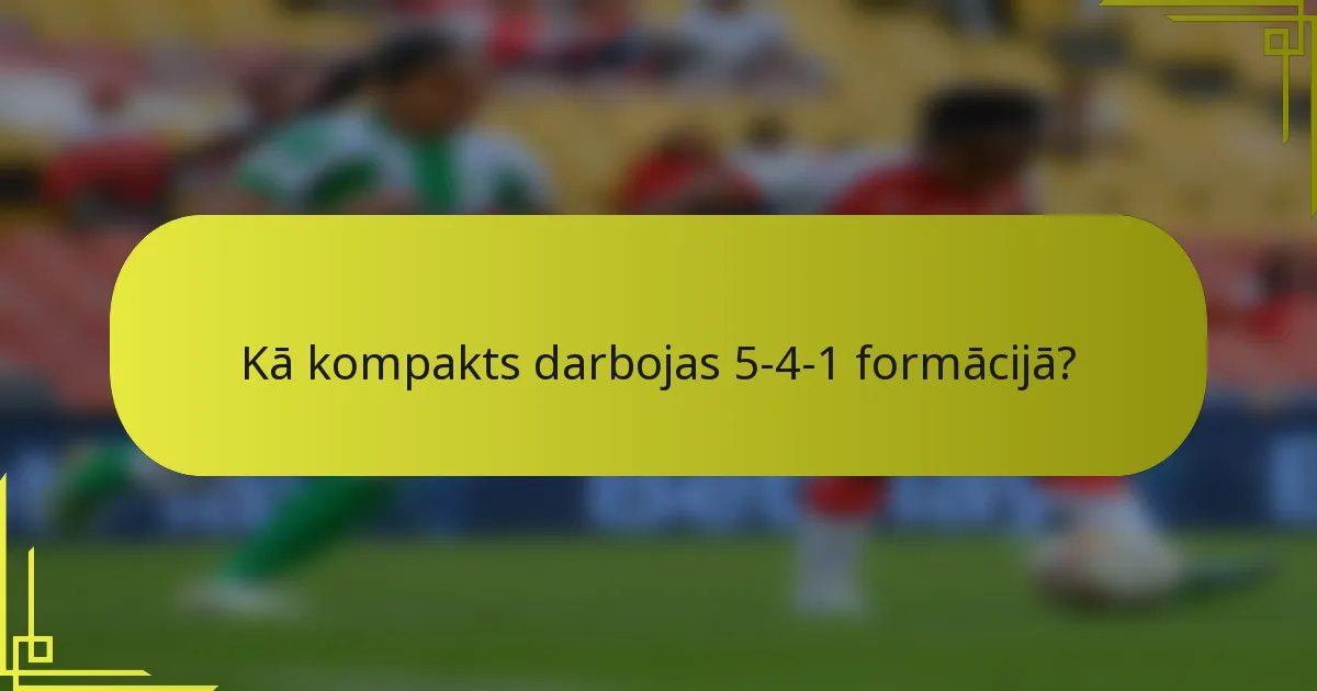 Kā kompakts darbojas 5-4-1 formācijā?
