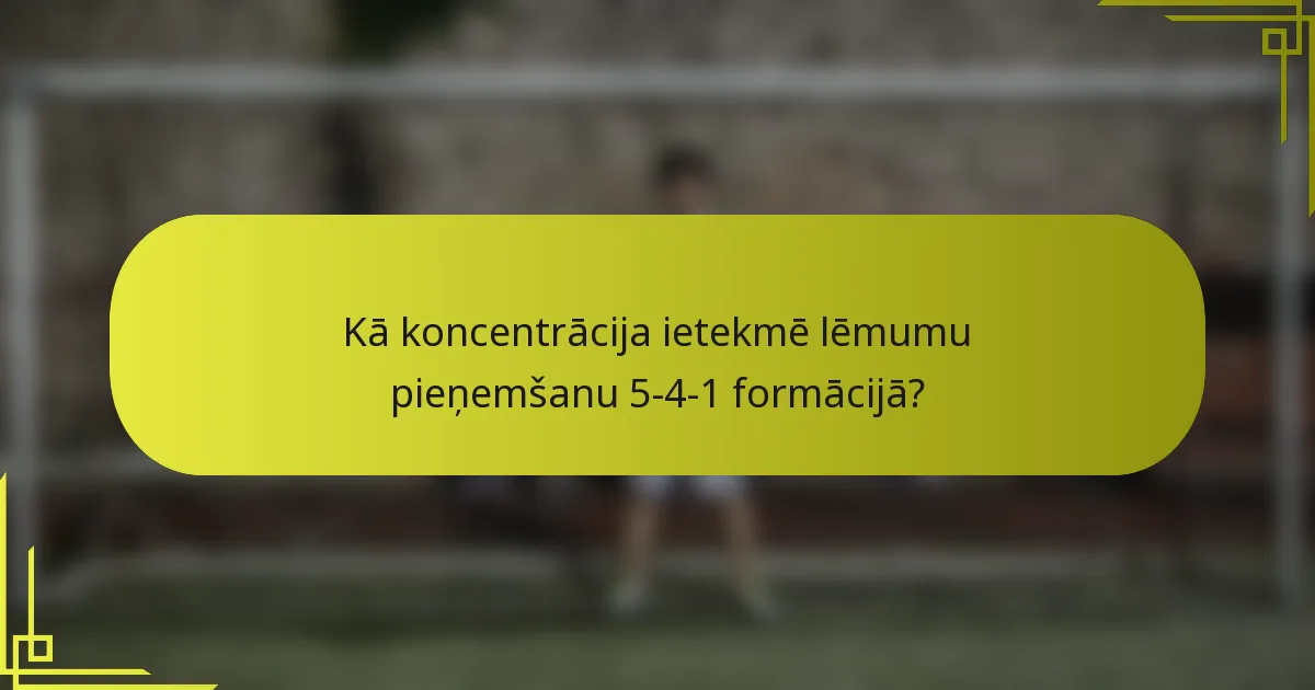 Kā koncentrācija ietekmē lēmumu pieņemšanu 5-4-1 formācijā?
