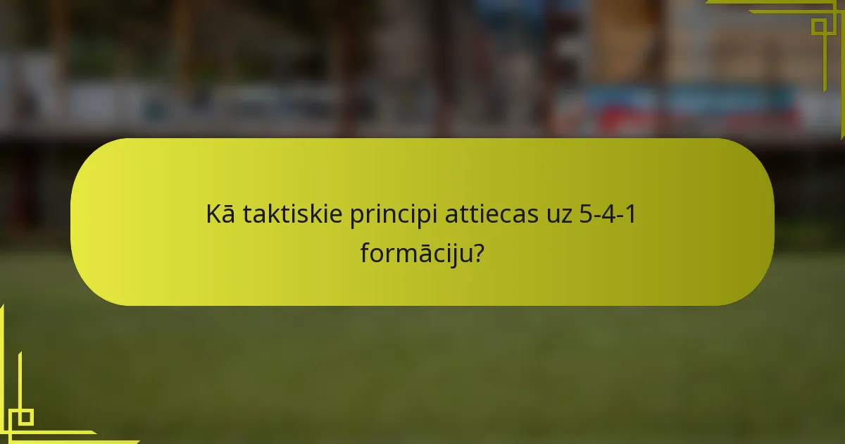 Kā taktiskie principi attiecas uz 5-4-1 formāciju?