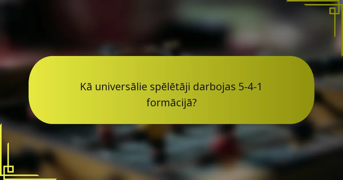 Kā universālie spēlētāji darbojas 5-4-1 formācijā?