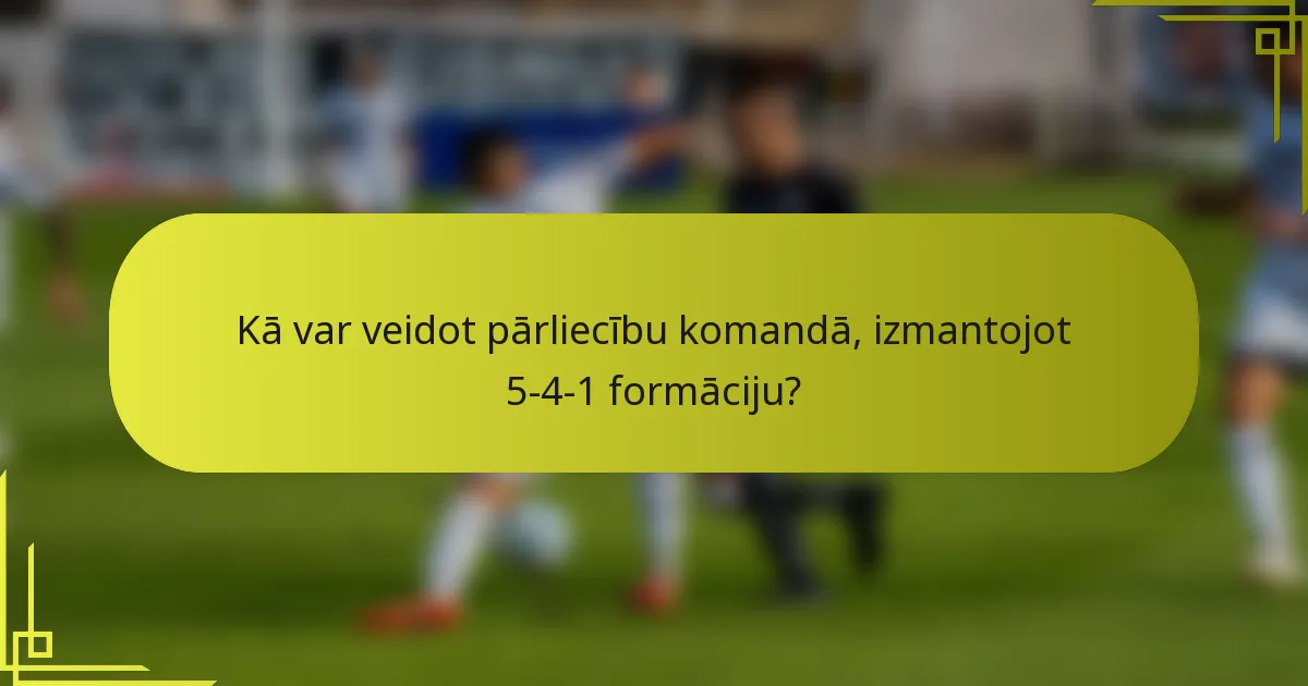 Kā var veidot pārliecību komandā, izmantojot 5-4-1 formāciju?