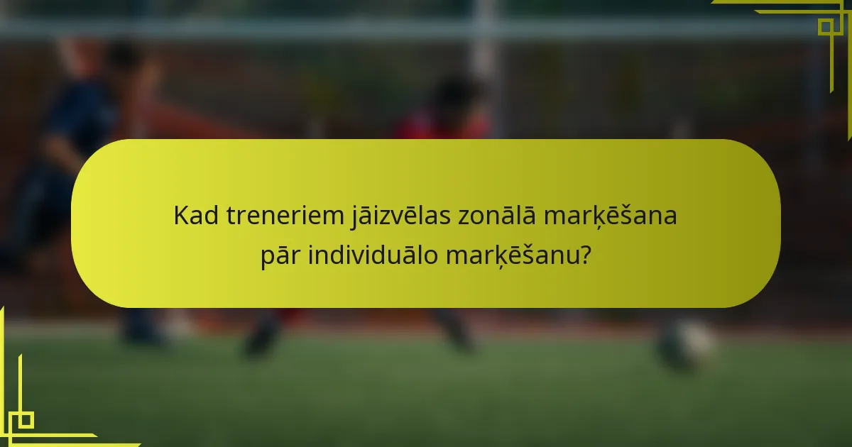 Kad treneriem jāizvēlas zonālā marķēšana pār individuālo marķēšanu?