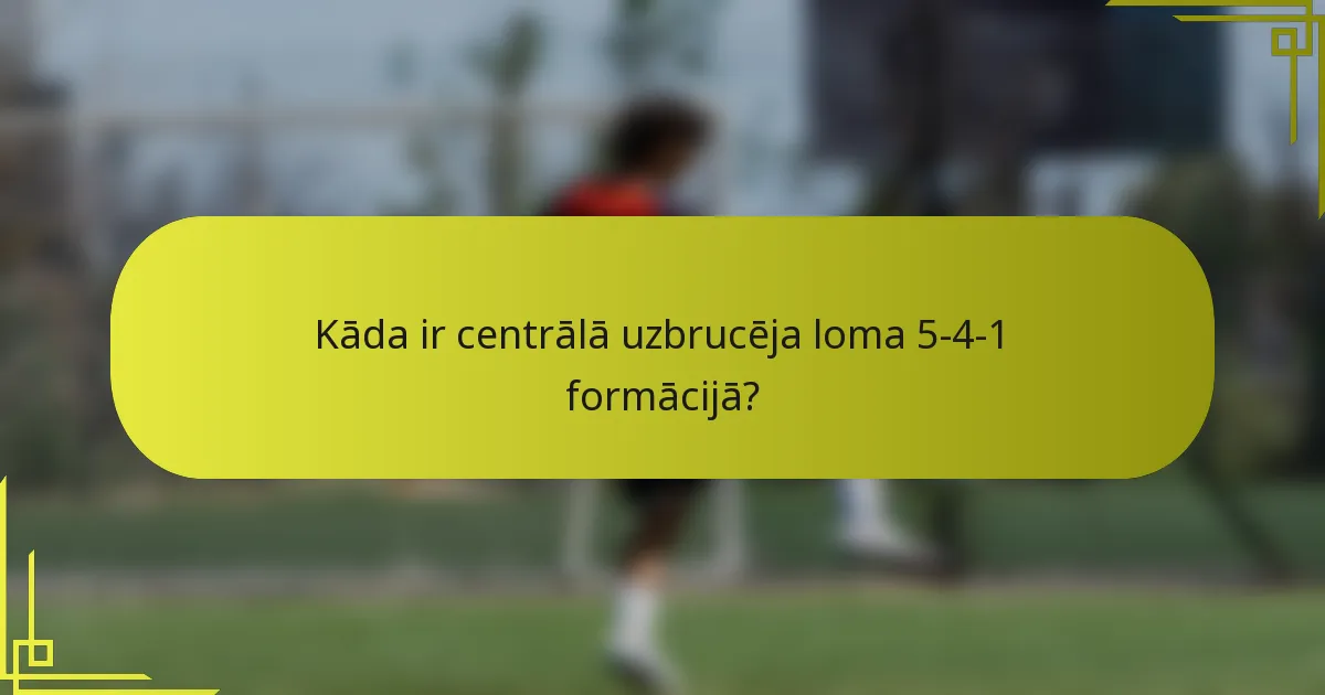 Kāda ir centrālā uzbrucēja loma 5-4-1 formācijā?
