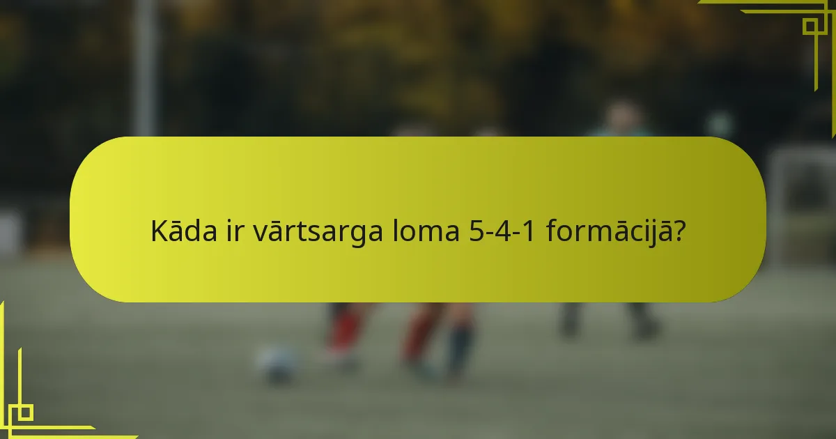 Kāda ir vārtsarga loma 5-4-1 formācijā?