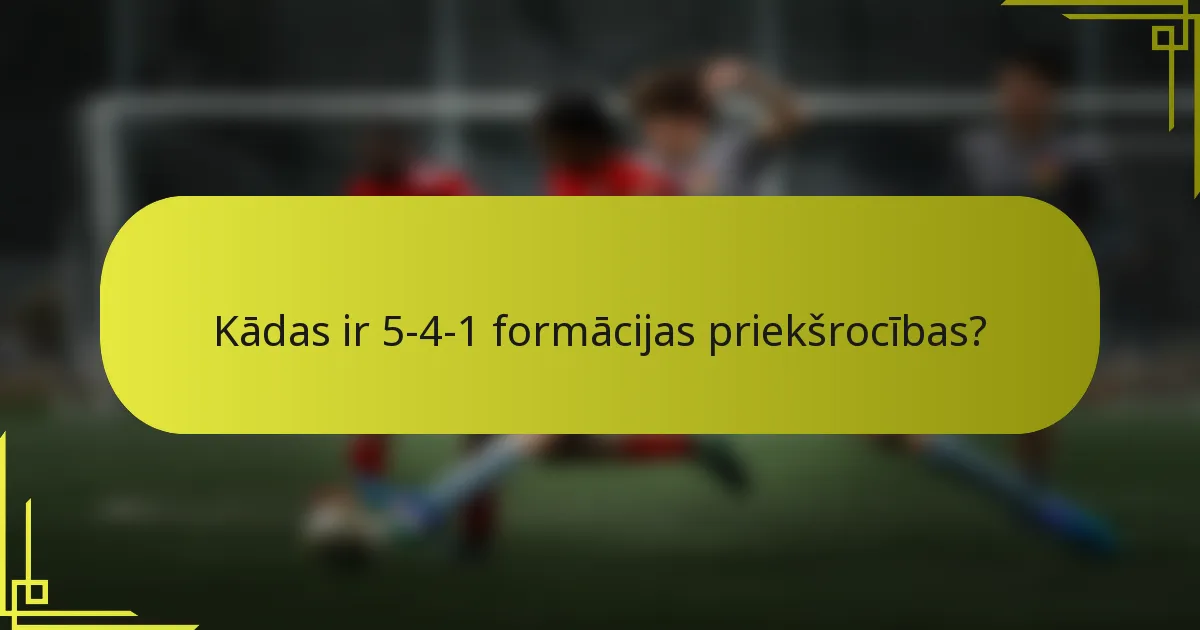 Kādas ir 5-4-1 formācijas priekšrocības?