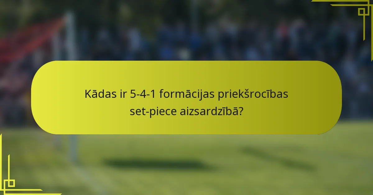Kādas ir 5-4-1 formācijas priekšrocības set-piece aizsardzībā?