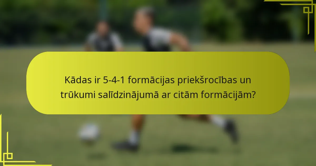 Kādas ir 5-4-1 formācijas priekšrocības un trūkumi salīdzinājumā ar citām formācijām?