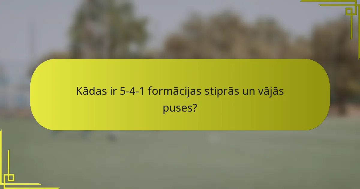 Kādas ir 5-4-1 formācijas stiprās un vājās puses?