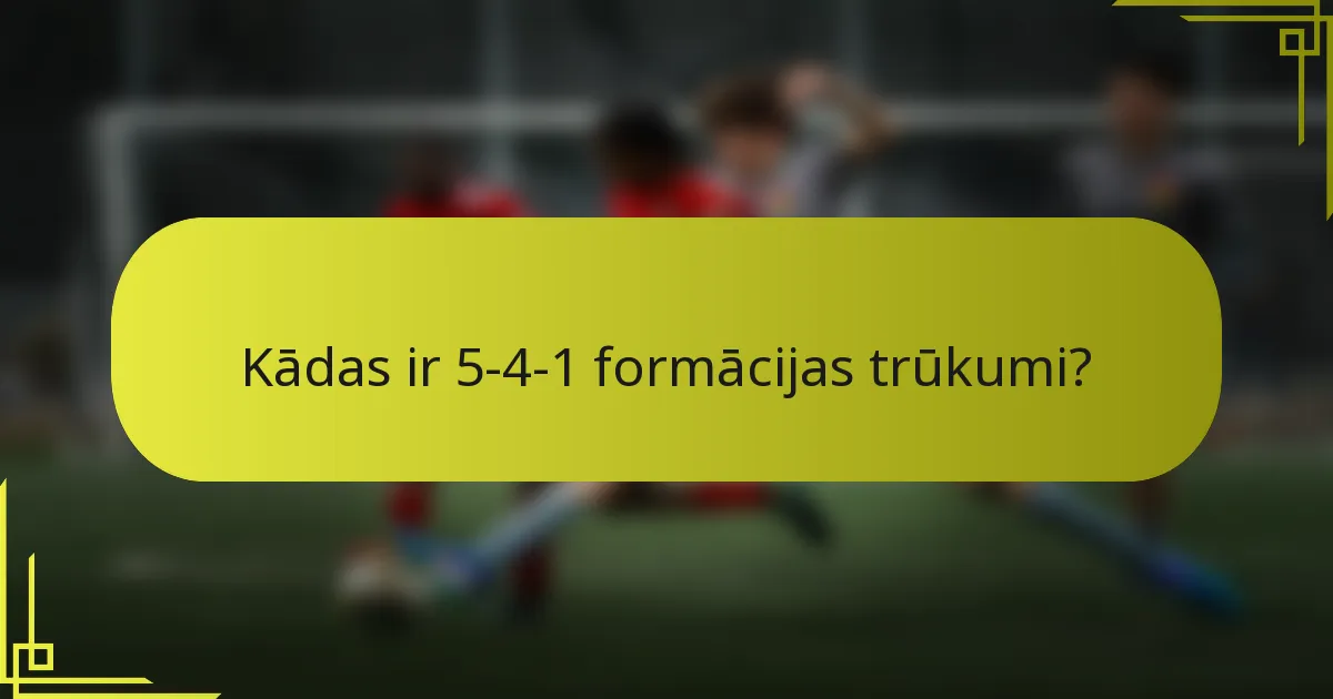 Kādas ir 5-4-1 formācijas trūkumi?