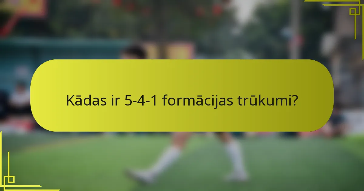 Kādas ir 5-4-1 formācijas trūkumi?
