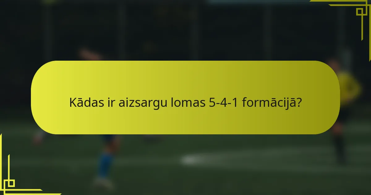 Kādas ir aizsargu lomas 5-4-1 formācijā?