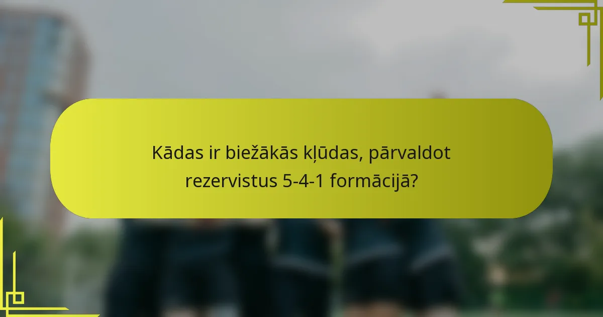 Kādas ir biežākās kļūdas, pārvaldot rezervistus 5-4-1 formācijā?