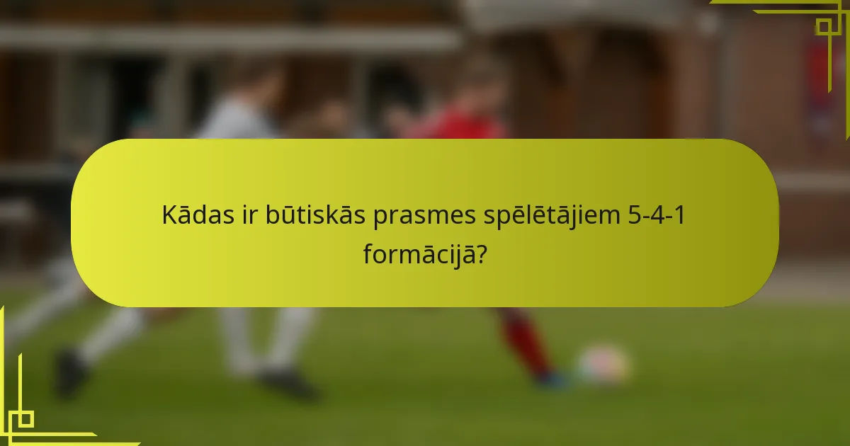 Kādas ir būtiskās prasmes spēlētājiem 5-4-1 formācijā?