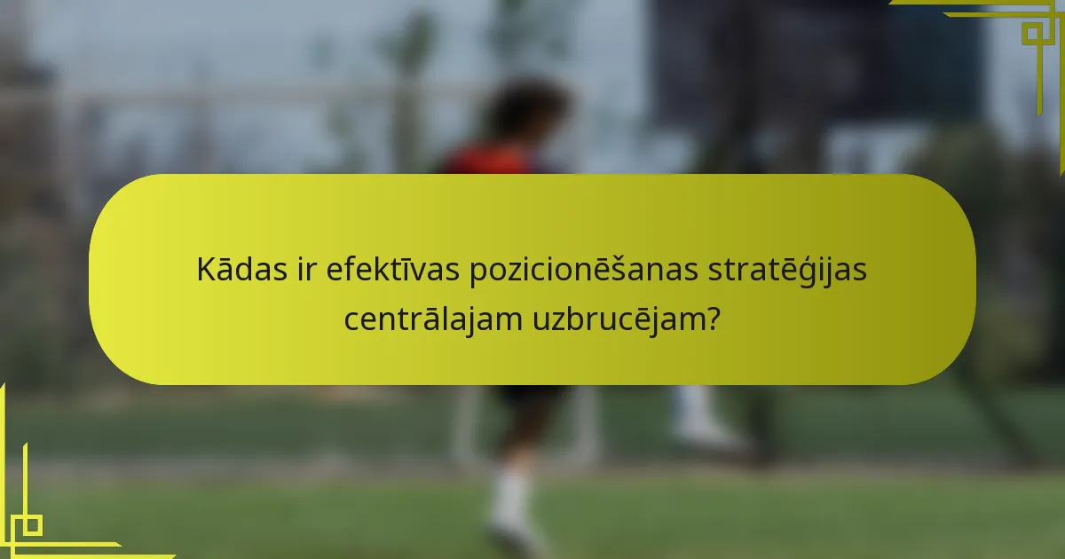 Kādas ir efektīvas pozicionēšanas stratēģijas centrālajam uzbrucējam?