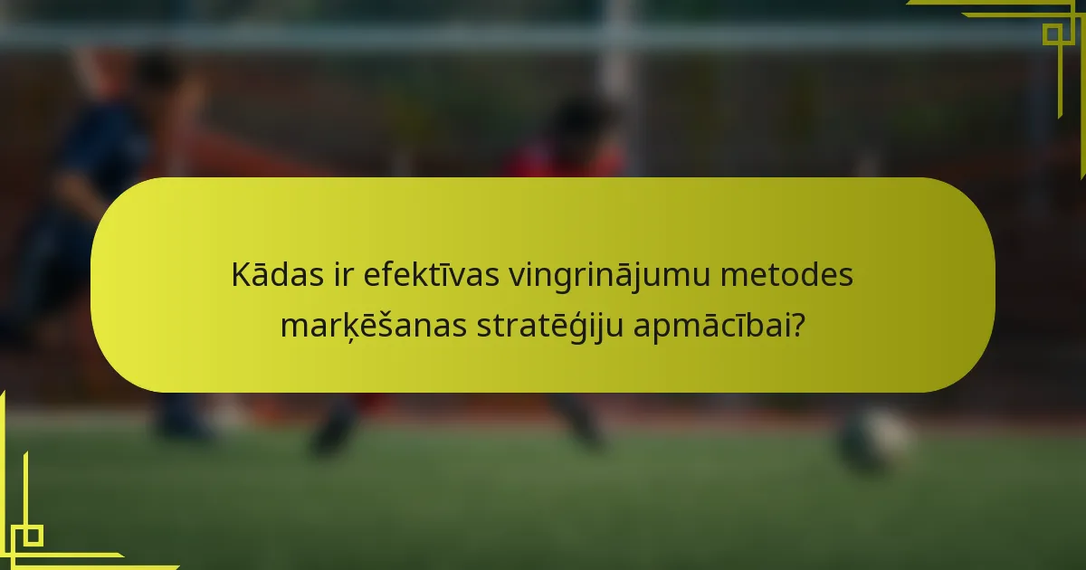 Kādas ir efektīvas vingrinājumu metodes marķēšanas stratēģiju apmācībai?