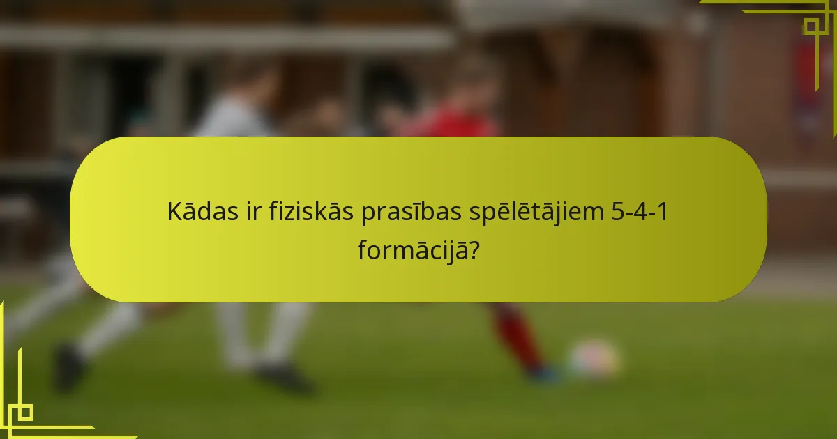 Kādas ir fiziskās prasības spēlētājiem 5-4-1 formācijā?