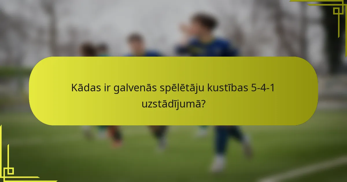 Kādas ir galvenās spēlētāju kustības 5-4-1 uzstādījumā?