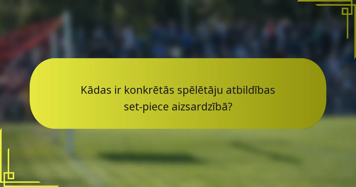 Kādas ir konkrētās spēlētāju atbildības set-piece aizsardzībā?