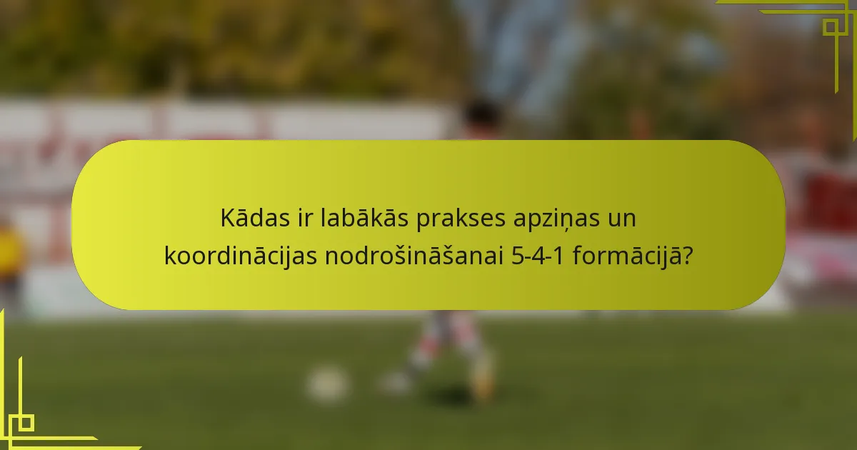 Kādas ir labākās prakses apziņas un koordinācijas nodrošināšanai 5-4-1 formācijā?