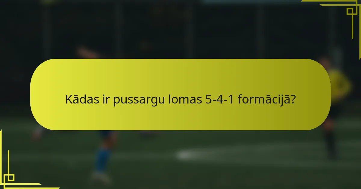 Kādas ir pussargu lomas 5-4-1 formācijā?