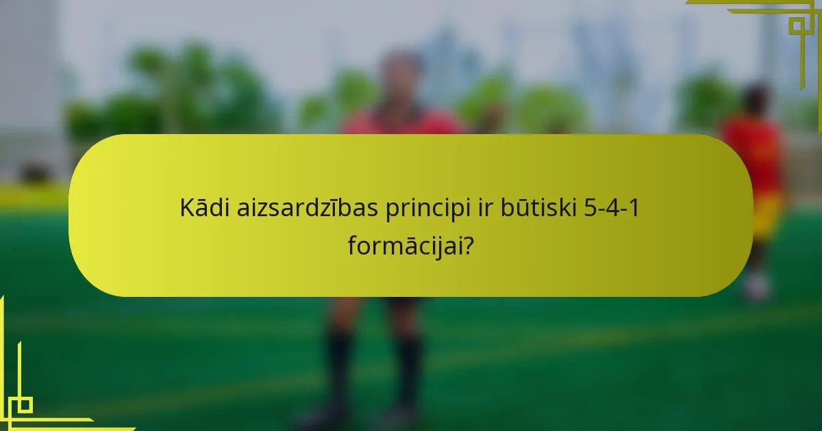 Kādi aizsardzības principi ir būtiski 5-4-1 formācijai?