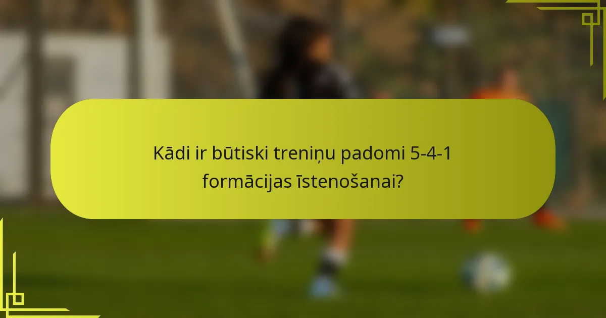 Kādi ir būtiski treniņu padomi 5-4-1 formācijas īstenošanai?