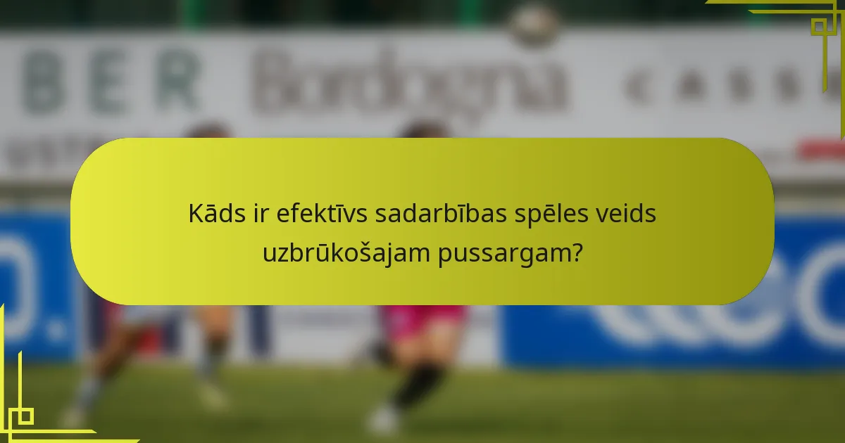 Kāds ir efektīvs sadarbības spēles veids uzbrūkošajam pussargam?