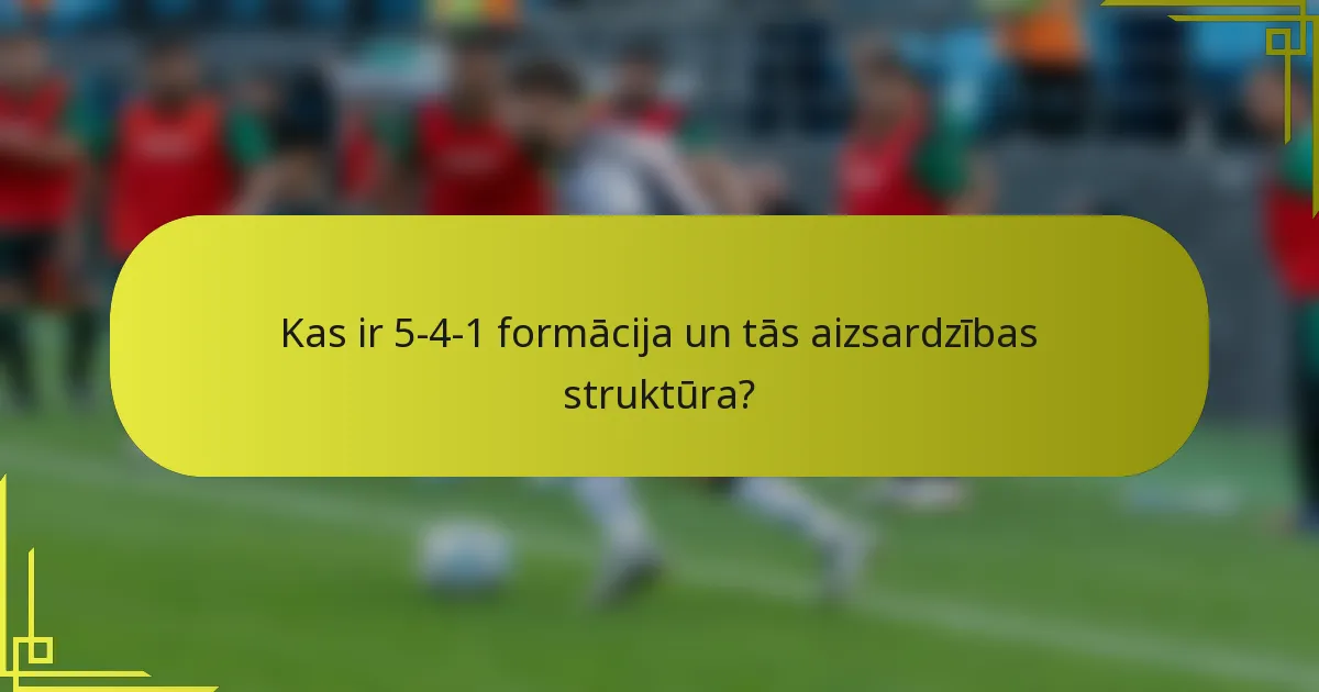 Kas ir 5-4-1 formācija un tās aizsardzības struktūra?