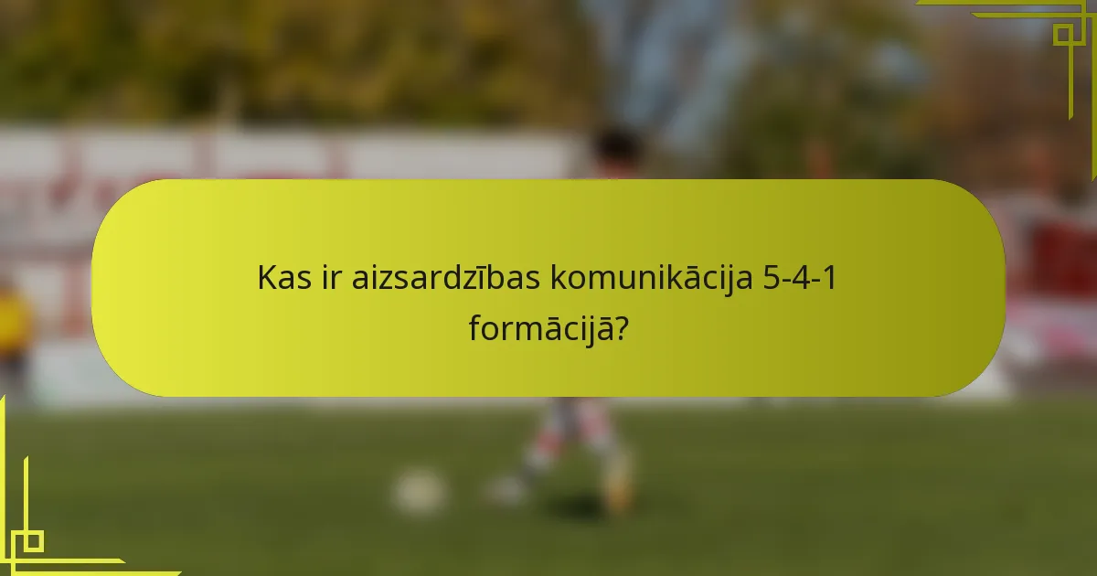 Kas ir aizsardzības komunikācija 5-4-1 formācijā?