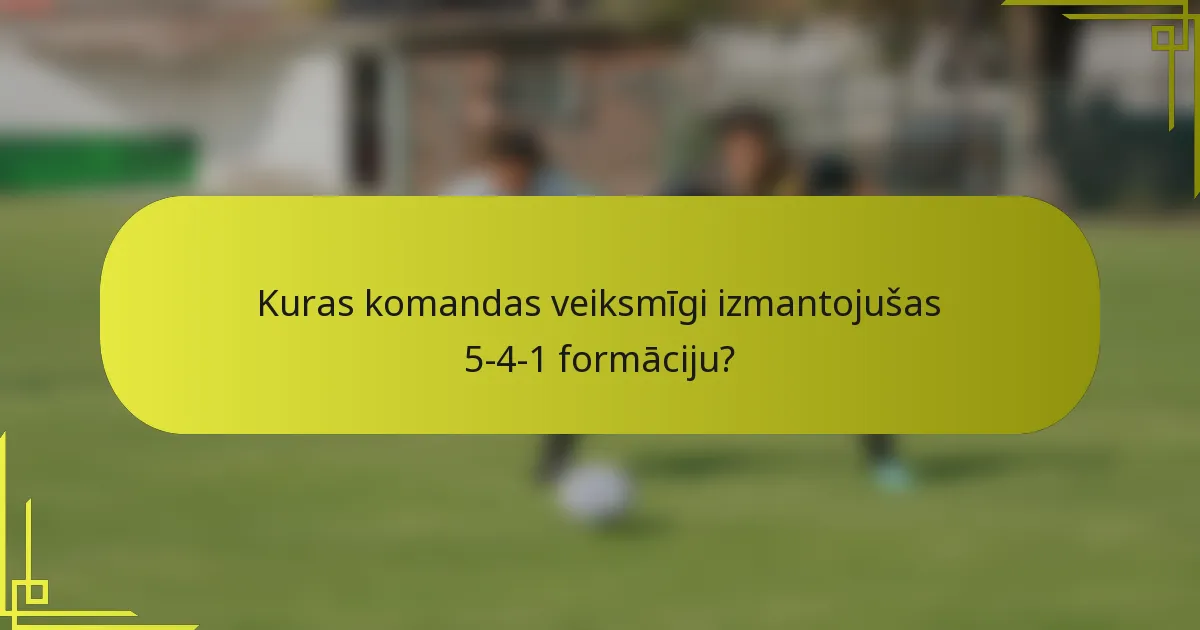 Kuras komandas veiksmīgi izmantojušas 5-4-1 formāciju?